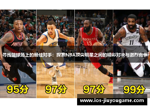 寻找篮球场上的最佳对手：探索NBA顶尖明星之间的精彩对决与激烈竞争